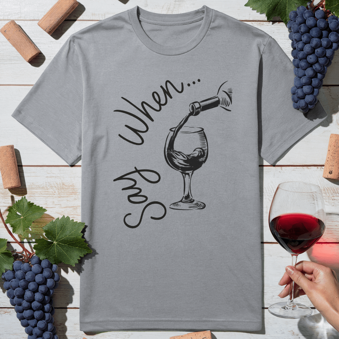 Say When T-Shirt