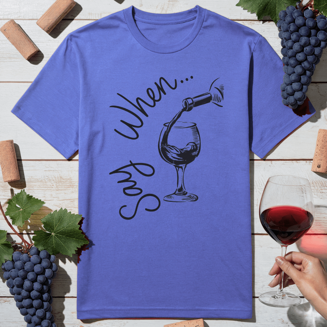 Say When T-Shirt
